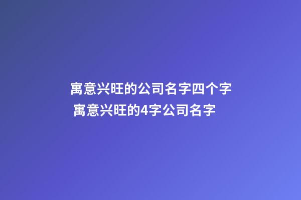 寓意兴旺的公司名字四个字 寓意兴旺的4字公司名字-第1张-公司起名-玄机派